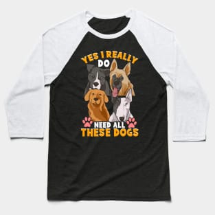 Need All These Dogs Gifts For Dog Lovers Dog Rescue Gifts Baseball T-Shirt